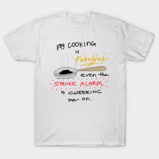 Funny food quotes - my cooking is fabulous even the smoke alarm is cheering me on T-Shirt